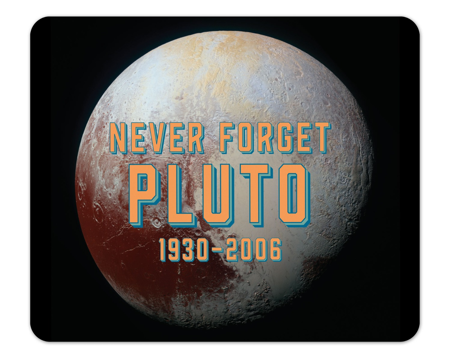 Pluto - Never Forget Mouse Pad 1/4 Thick